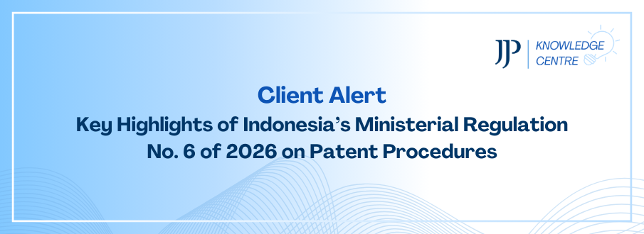 JJP Client Alert: Key Highlights of Indonesia’s Ministerial Regulation No. 6 of 2026 on Patent Procedures